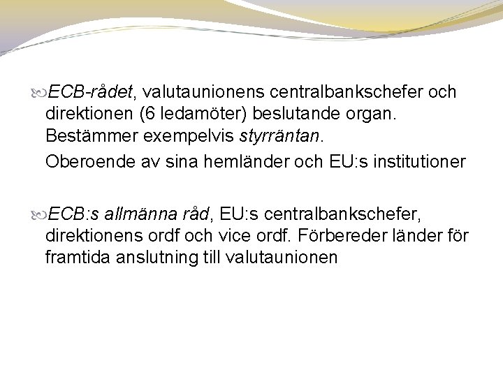  ECB-rådet, valutaunionens centralbankschefer och direktionen (6 ledamöter) beslutande organ. Bestämmer exempelvis styrräntan. Oberoende