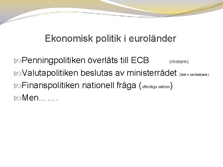 Ekonomisk politik i euroländer Penningpolitiken överlåts till ECB (riksbank) Valutapolitiken beslutas av ministerrådet (stat