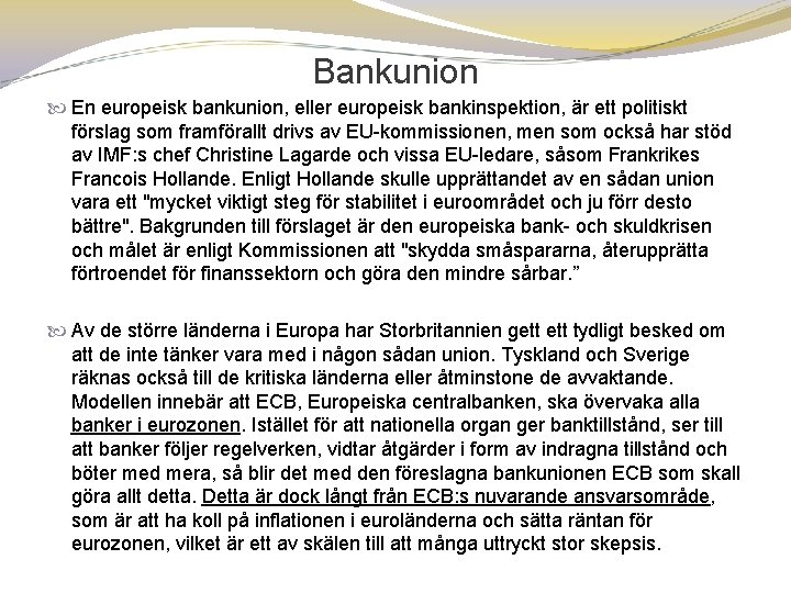 Bankunion En europeisk bankunion, eller europeisk bankinspektion, är ett politiskt förslag som framförallt drivs