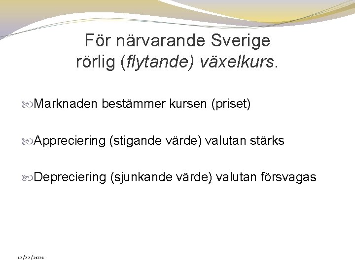 För närvarande Sverige rörlig (flytande) växelkurs. Marknaden bestämmer kursen (priset) Appreciering (stigande värde) valutan