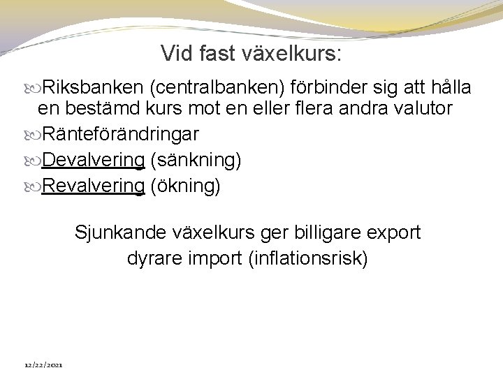 Vid fast växelkurs: Riksbanken (centralbanken) förbinder sig att hålla en bestämd kurs mot en