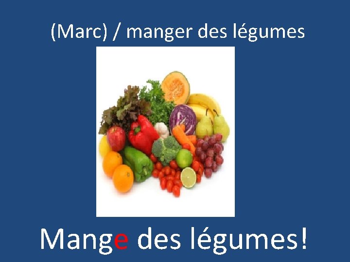 (Marc) / manger des légumes Mange des légumes! 
