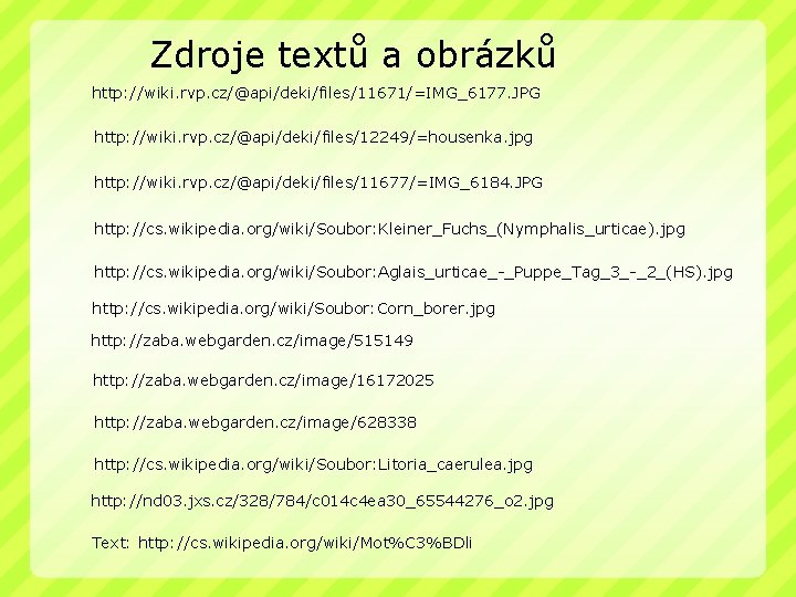 Zdroje textů a obrázků http: //wiki. rvp. cz/@api/deki/files/11671/=IMG_6177. JPG http: //wiki. rvp. cz/@api/deki/files/12249/=housenka. jpg