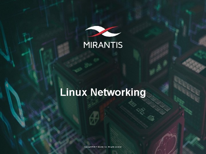 Linux Networking Copyright © 2017 Mirantis, Inc. All rights reserved 