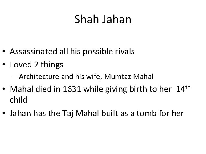 Shah Jahan • Assassinated all his possible rivals • Loved 2 things– Architecture and