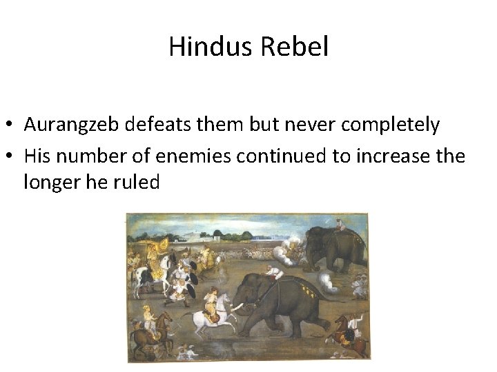 Hindus Rebel • Aurangzeb defeats them but never completely • His number of enemies