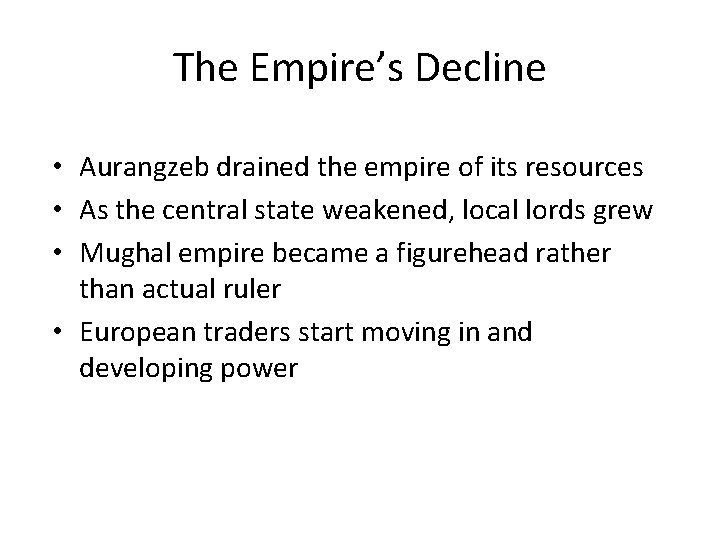The Empire’s Decline • Aurangzeb drained the empire of its resources • As the