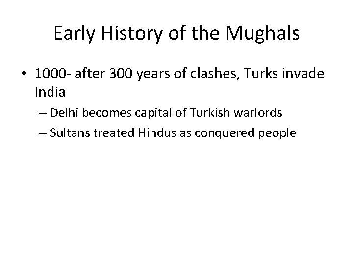 Early History of the Mughals • 1000 - after 300 years of clashes, Turks