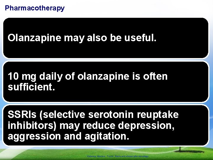Pharmacotherapy Olanzapine may also be useful. 10 mg daily of olanzapine is often sufficient.