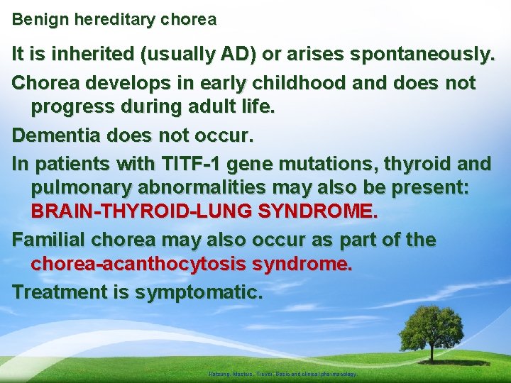 Benign hereditary chorea It is inherited (usually AD) or arises spontaneously. Chorea develops in