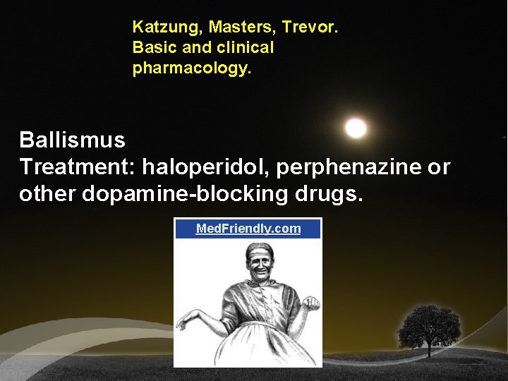 Katzung, Masters, Trevor. Basic and clinical pharmacology. Ballismus Treatment: haloperidol, perphenazine or other dopamine-blocking