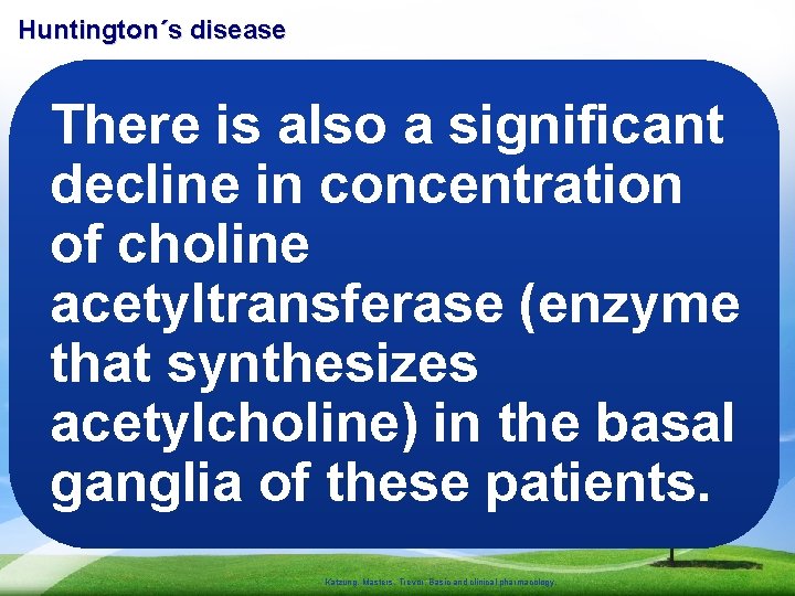 Huntington´s disease There is also a significant decline in concentration of choline acetyltransferase (enzyme