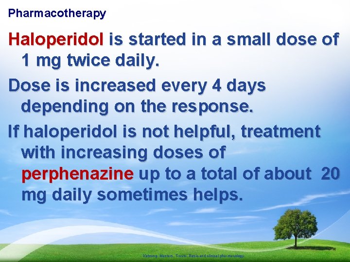 Pharmacotherapy Haloperidol is started in a small dose of 1 mg twice daily. Dose