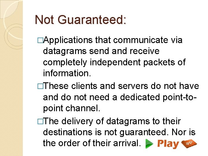 Not Guaranteed: �Applications that communicate via datagrams send and receive completely independent packets of