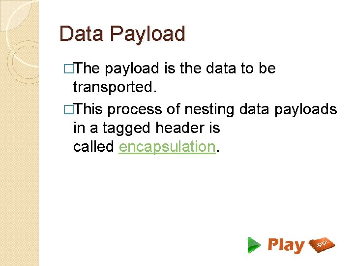 Data Payload �The payload is the data to be transported. �This process of nesting