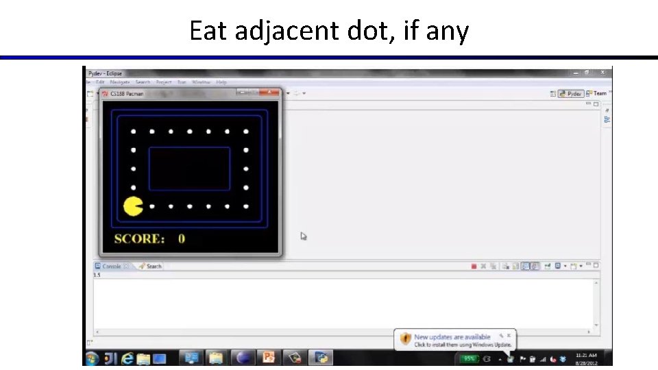 Eat adjacent dot, if any Eat adjacent dot, if any