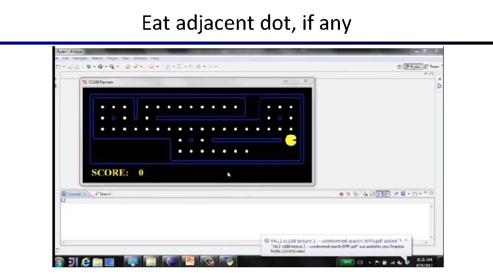 Eat adjacent dot, if any Eat adjacent dot, if any