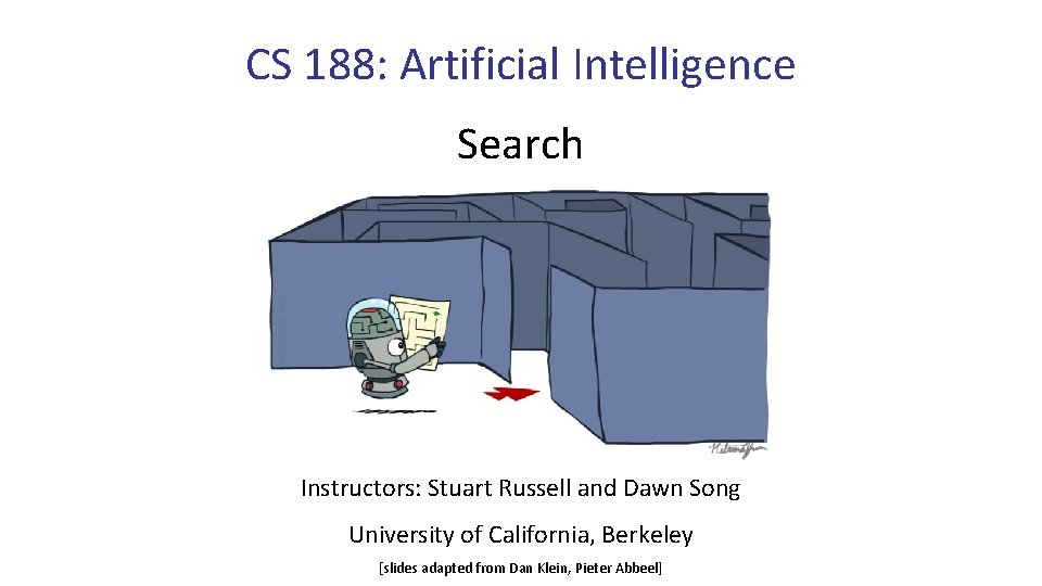 CS 188: Artificial Intelligence Search Instructors: Stuart Russell and Dawn Song University of California, CS 188: Artificial Intelligence Search Instructors: Stuart Russell and Dawn Song University of California,