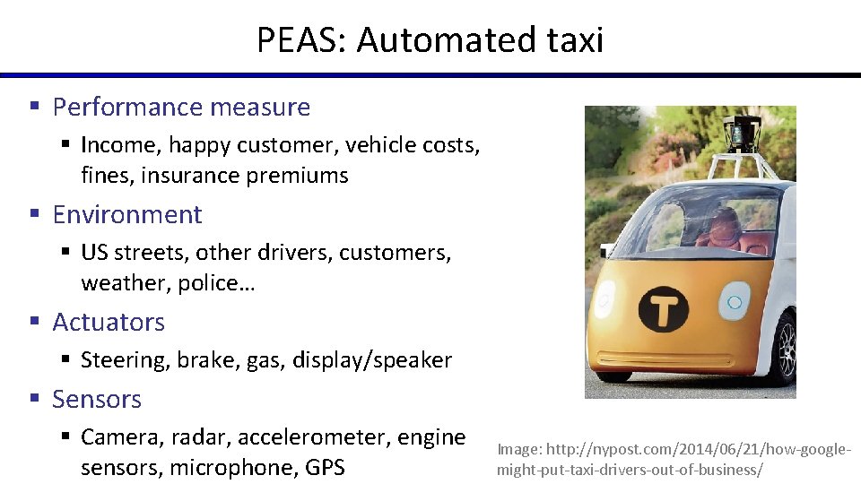 PEAS: Automated taxi § Performance measure § Income, happy customer, vehicle costs, fines, insurance PEAS: Automated taxi § Performance measure § Income, happy customer, vehicle costs, fines, insurance