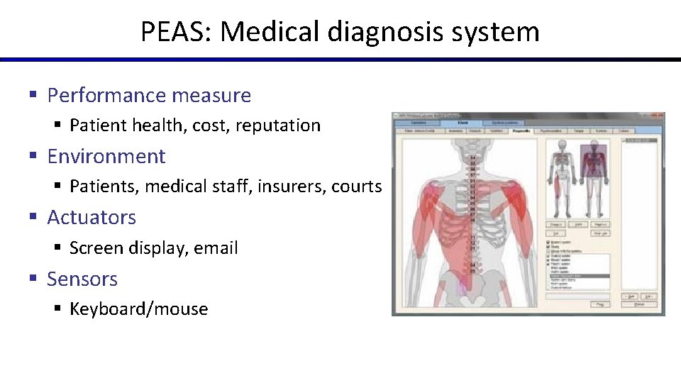 PEAS: Medical diagnosis system § Performance measure § Patient health, cost, reputation § Environment PEAS: Medical diagnosis system § Performance measure § Patient health, cost, reputation § Environment