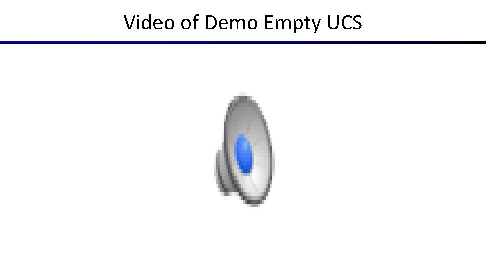 Video of Demo Empty UCS Video of Demo Empty UCS