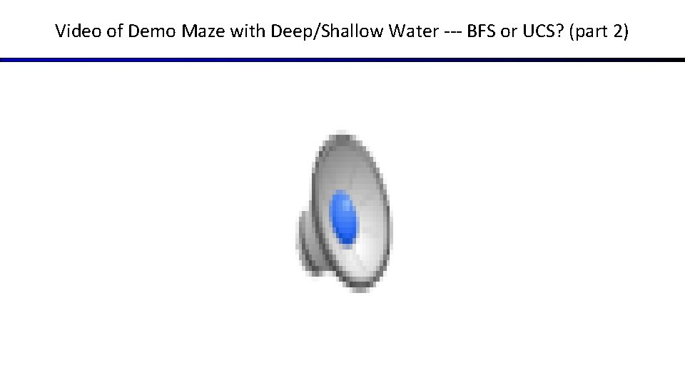 Video of Demo Maze with Deep/Shallow Water --- BFS or UCS? (part 2) Video of Demo Maze with Deep/Shallow Water --- BFS or UCS? (part 2)