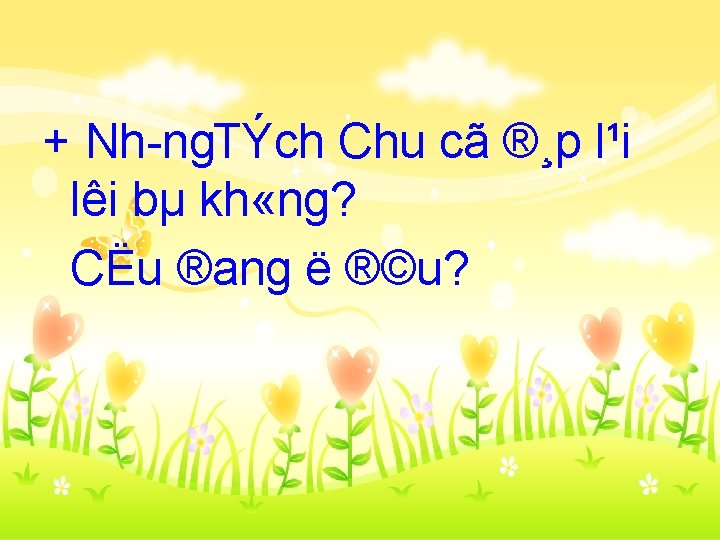 + Nh ng. TÝch Chu cã ®¸p l¹i lêi bµ kh «ng? CËu ®ang
