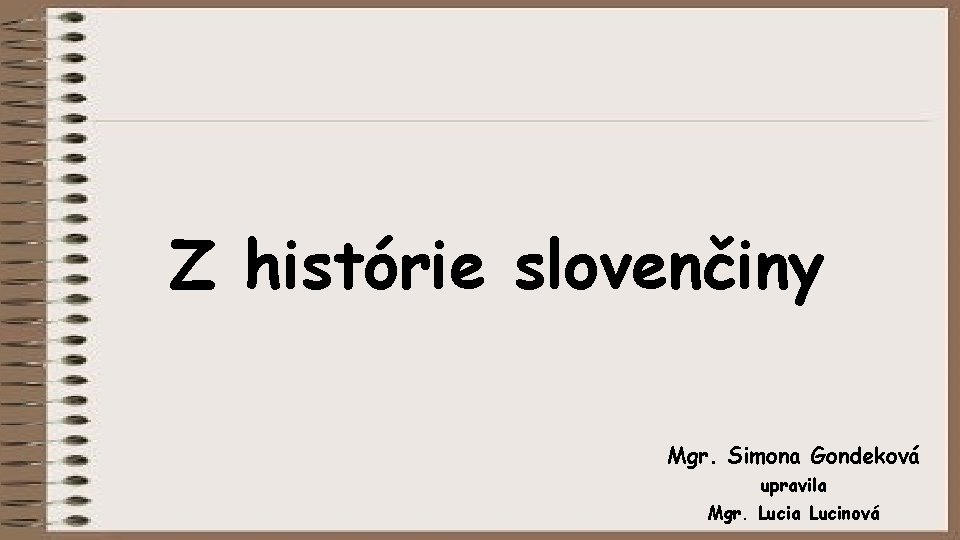 Z histórie slovenčiny Mgr. Simona Gondeková upravila Mgr. Lucia Lucinová 