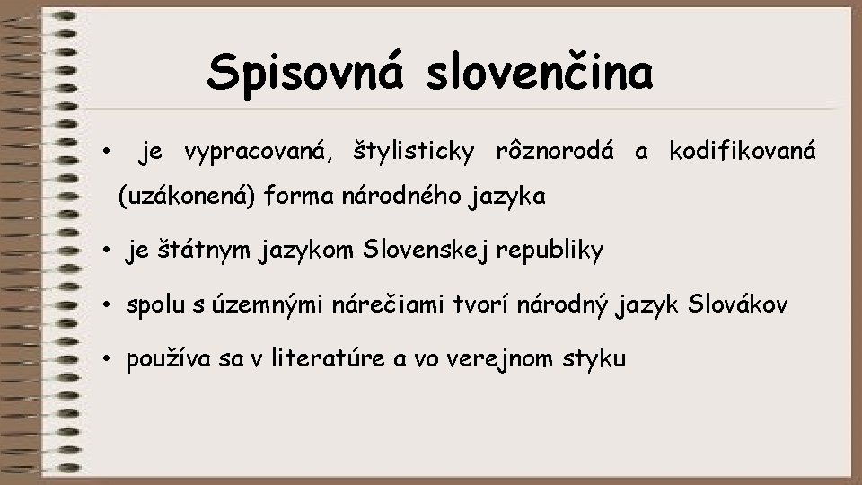 Spisovná slovenčina • je vypracovaná, štylisticky rôznorodá a kodifikovaná (uzákonená) forma národného jazyka •