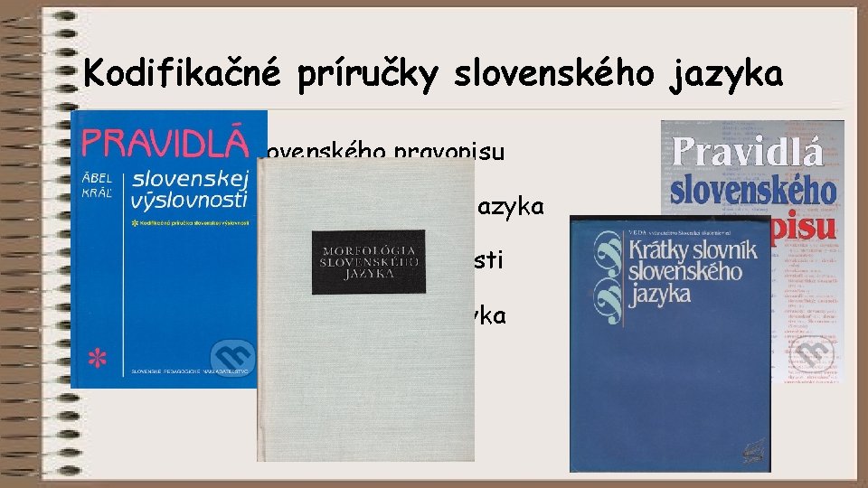 Kodifikačné príručky slovenského jazyka a. Pravidlá slovenského pravopisu b. Krátky slovník slovenského jazyka c.