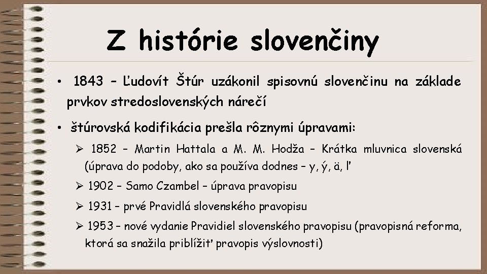 Z histórie slovenčiny • 1843 – Ľudovít Štúr uzákonil spisovnú slovenčinu na základe prvkov