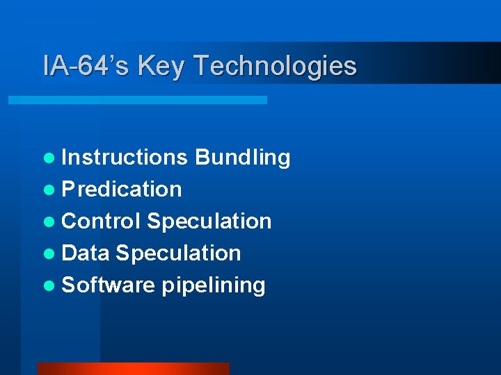 IA-64’s Key Technologies l Instructions Bundling l Predication l Control Speculation l Data Speculation