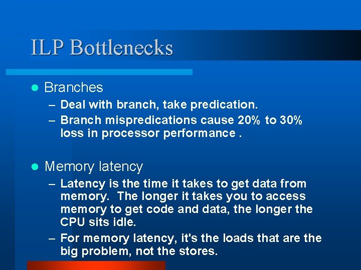 ILP Bottlenecks l Branches – Deal with branch, take predication. – Branch mispredications cause