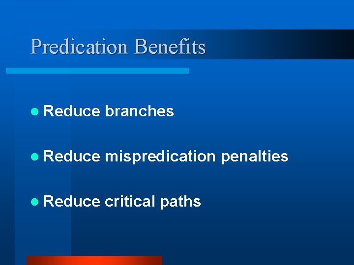 Predication Benefits l Reduce branches l Reduce mispredication penalties l Reduce critical paths 