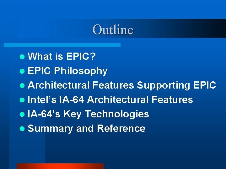 Outline l What is EPIC? l EPIC Philosophy l Architectural Features Supporting EPIC l