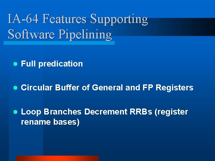 IA-64 Features Supporting Software Pipelining l Full predication l Circular Buffer of General and