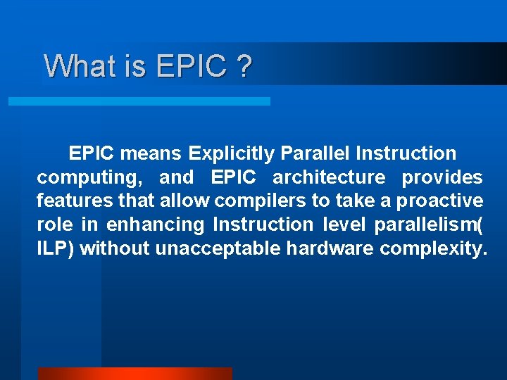 What is EPIC ? EPIC means Explicitly Parallel Instruction computing, and EPIC architecture provides