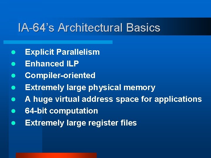 IA-64’s Architectural Basics l l l l Explicit Parallelism Enhanced ILP Compiler-oriented Extremely large
