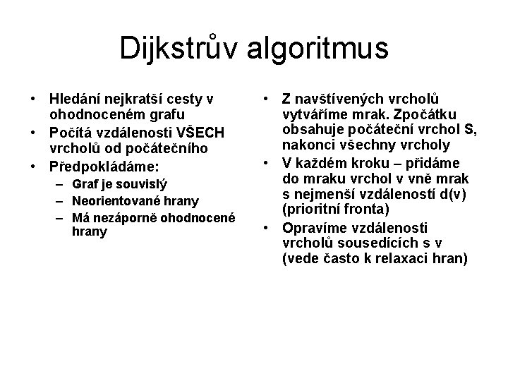 Dijkstrův algoritmus • Hledání nejkratší cesty v ohodnoceném grafu • Počítá vzdálenosti VŠECH vrcholů