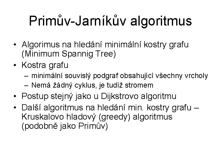 Primův-Jarníkův algoritmus • Algorimus na hledání minimální kostry grafu (Minimum Spannig Tree) • Kostra