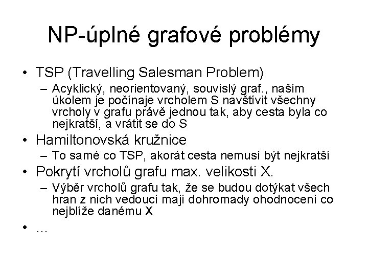 NP-úplné grafové problémy • TSP (Travelling Salesman Problem) – Acyklický, neorientovaný, souvislý graf. ,