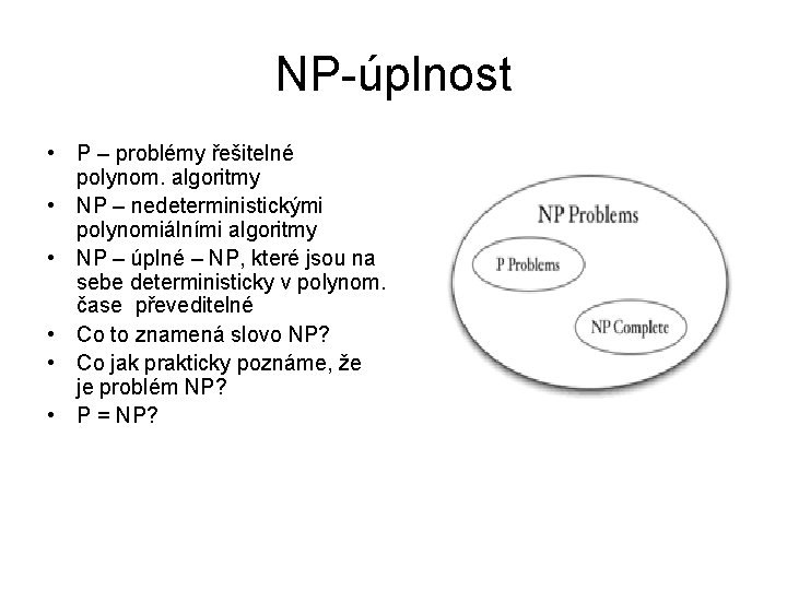 NP-úplnost • P – problémy řešitelné polynom. algoritmy • NP – nedeterministickými polynomiálními algoritmy