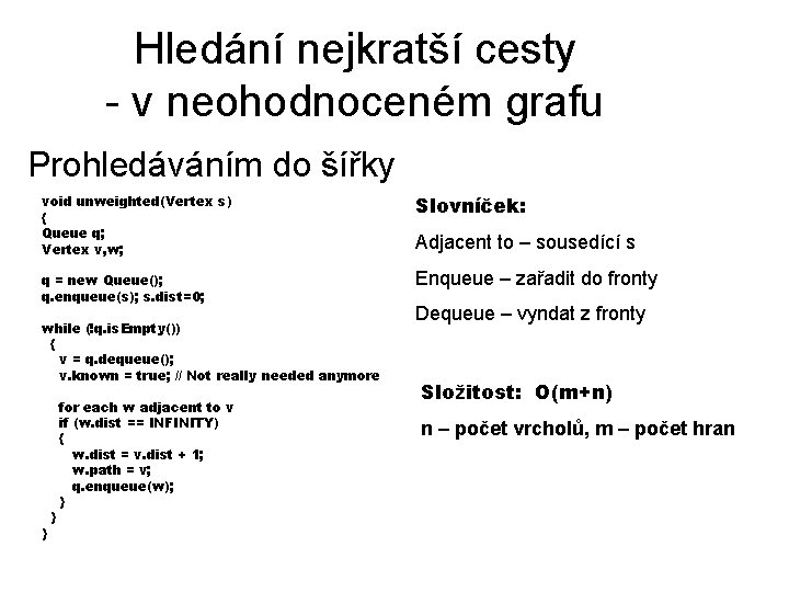 Hledání nejkratší cesty - v neohodnoceném grafu Prohledáváním do šířky void unweighted(Vertex s) {