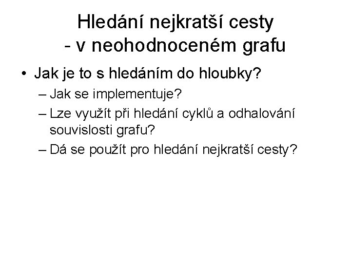 Hledání nejkratší cesty - v neohodnoceném grafu • Jak je to s hledáním do