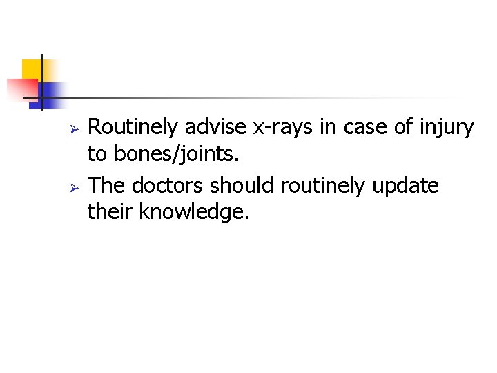 Ø Ø Routinely advise x-rays in case of injury to bones/joints. The doctors should