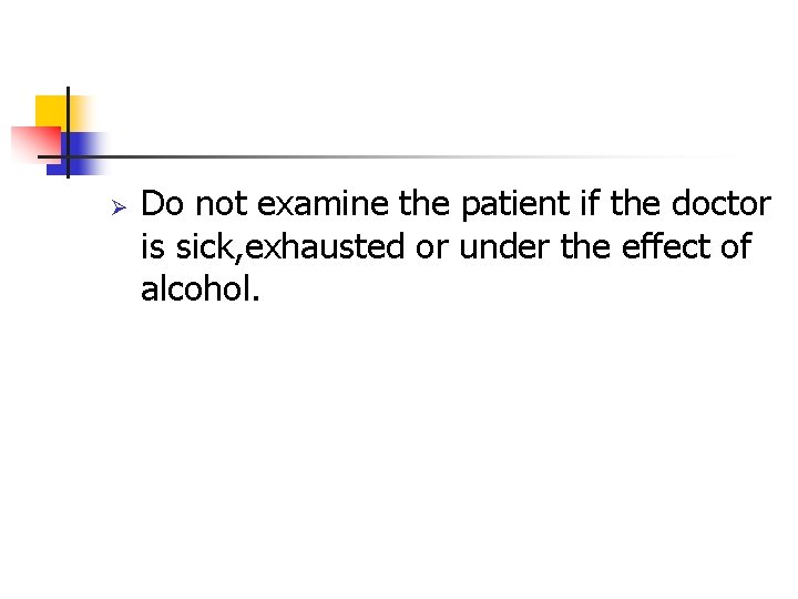Ø Do not examine the patient if the doctor is sick, exhausted or under