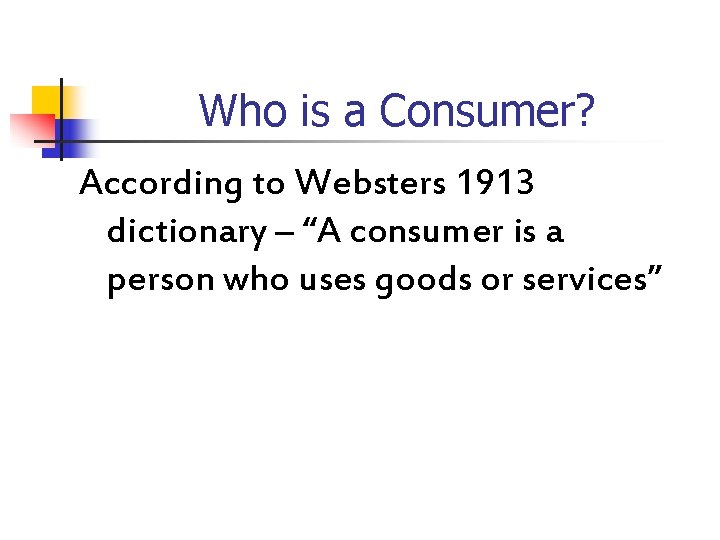Who is a Consumer? According to Websters 1913 dictionary – “A consumer is a