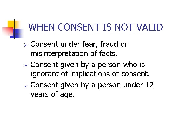 WHEN CONSENT IS NOT VALID Ø Ø Ø Consent under fear, fraud or misinterpretation