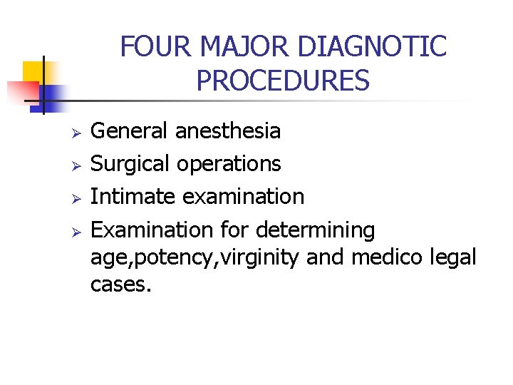 FOUR MAJOR DIAGNOTIC PROCEDURES Ø Ø General anesthesia Surgical operations Intimate examination Examination for