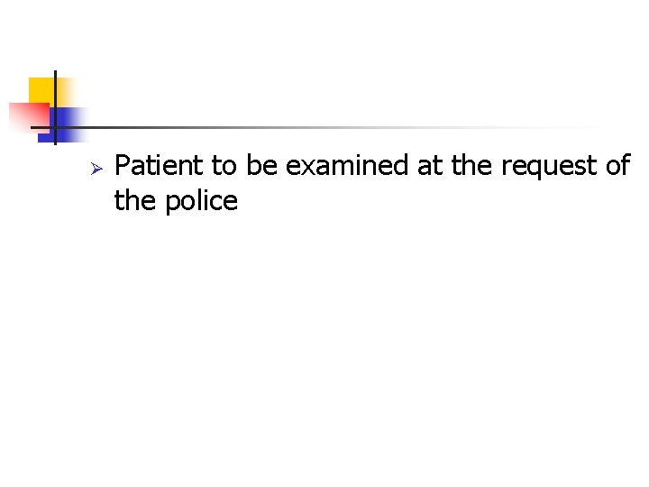 Ø Patient to be examined at the request of the police 